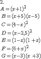\\2.\\\\A=(x+1)^2\,\\\,B=(x+5)(x-5)\\\,C=(4-x)^2\\\,D=(x-2,5)^2\,\\\,E=(1-x)(1\,+x)\\\,F=(6+x)^2\,\\\,G=(x-3)(x\,+3)